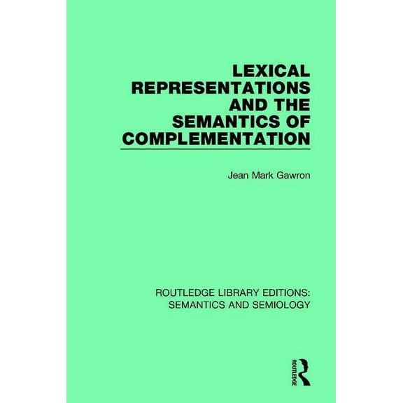 Routledge Library Editions: Semantics an Lexical Representations and the Semantics of Complementation, (Paperback)