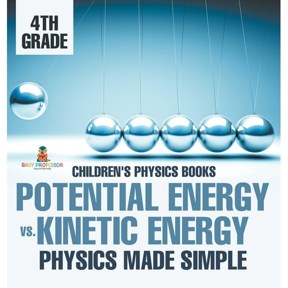 Potential Energy vs. Kinetic Energy - Physics Made Simple - 4th Grade Children's Physics Books, (Hardcover)