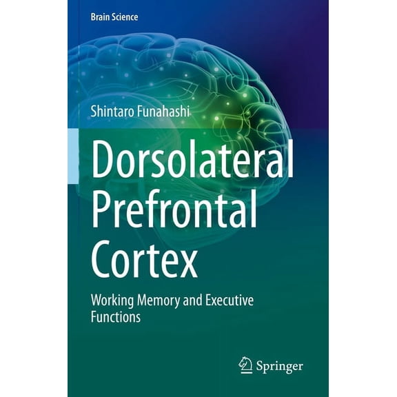 Brain Science Dorsolateral Prefrontal Cortex: Working Memory and Executive Functions, (Paperback)