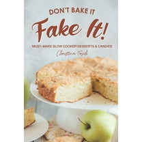 Don't Bake It, Fake It!: Must-Make Slow Cooker Desserts & Candies (Paperback) by Christina Tosch