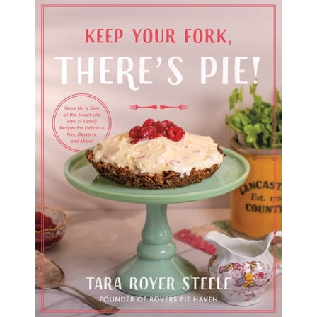 Pre-Owned Keep Your Fork, There's Pie!: Serve Up a Slice of the Sweet Life with 75 Family Recipes for Delicious Pies, Dessert, (Hardcover)