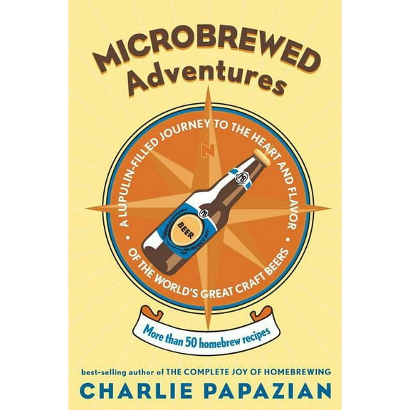 Microbrewed Adventures: A Lupulin Filled Journey to the Heart and Flavor of the World's Great Craft Beers, (Paperback)