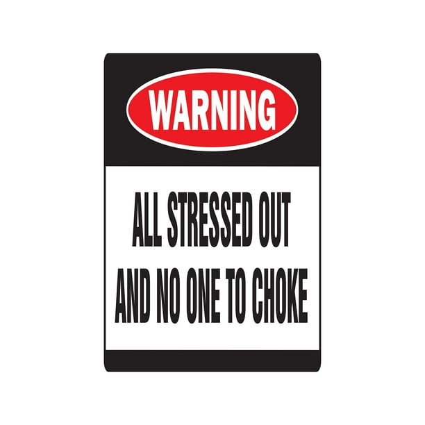 ALL STRESSED OUT AND NO ONE TO CHOKE Warning Sign Or Decals Tall