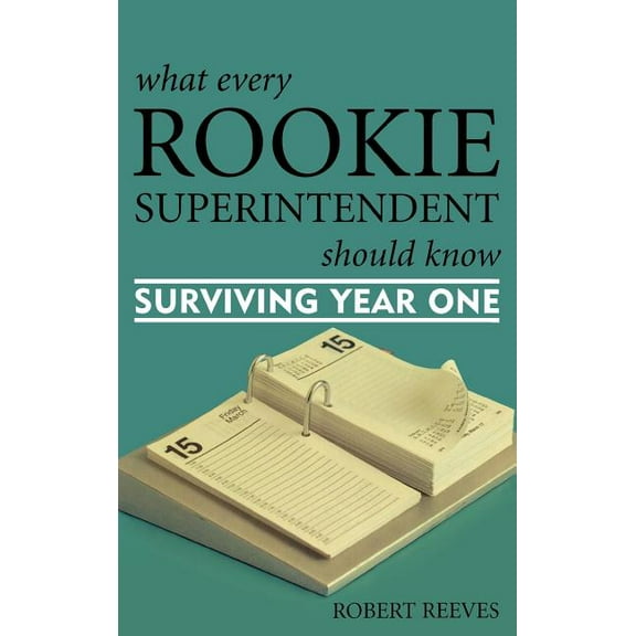 What Every Rookie Superintendent Should Know : Surviving Year One (Hardcover)