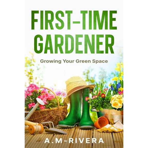 First-Time Gardener: Growing Your Green Space, (Paperback)