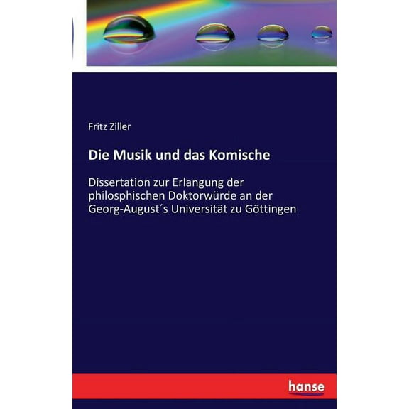 Die Musik und das Komische: Dissertation zur Erlangung der philosphischen DoktorwÃ¼rde an der Georg-AugustÂ´s UniversitÃ¤t , (Paperback)