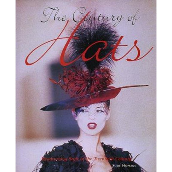 Pre-Owned The Century of Hats: Headturning Style of the Twentieth Century (Hardcover) 0785811133 9780785811138