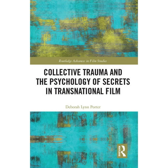 Routledge Advances in Film Studies Collective Trauma and the Psychology of Secrets in Transnational Film, (Hardcover)