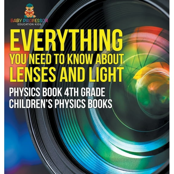 Everything You Need to Know About Lenses and Light - Physics Book 4th Grade Children's Physics Books, (Hardcover)