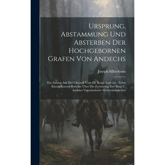 Ursprung, Abstammung Und Absterben Der Hochgebornen Grafen Von Andechs: Ein Auszug Aus Der Chronik Vom Hl. Berge Andechs: Nebst Einem Kurzen Berichte Über Die Zerstörung Der Burg U. Anderer Verschiede