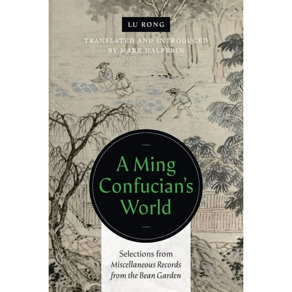 A Ming Confucian's World: Selections from Miscellaneous Records from the Bean Garden, (Paperback)