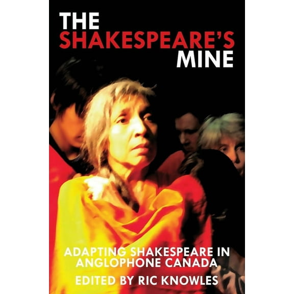 The Shakespeare's Mine: Adapting Shakespeare in Anglophone Canada, (Paperback)