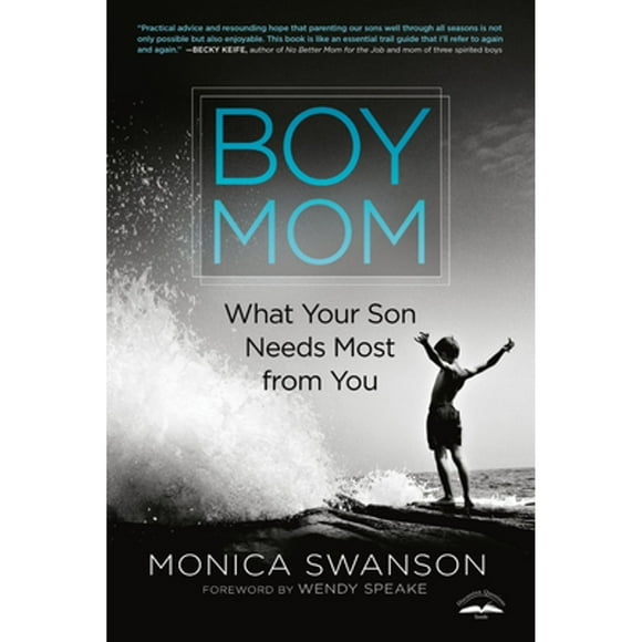 Pre-Owned Boy Mom: What Your Son Needs Most from You (Paperback 9780525652717) by Monica Swanson, Wendy Speake