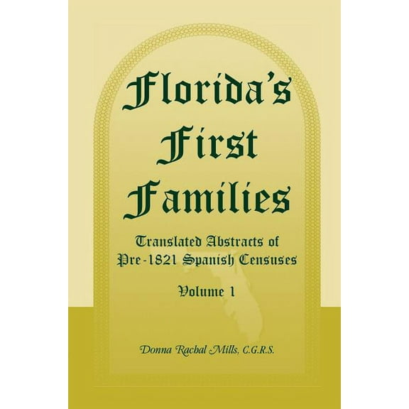 Florida's First Families: Translated Abstracts of Pre-1821 Spanish Censuses, Volume 1, (Paperback)