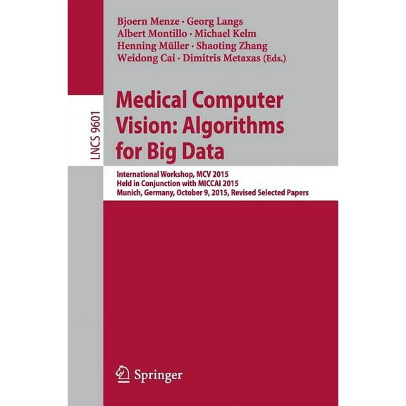 Medical Computer Vision: Algorithms for Big Data: International Workshop, MCV 2015, Held in Conjunction with Miccai 2015, (Paperback)