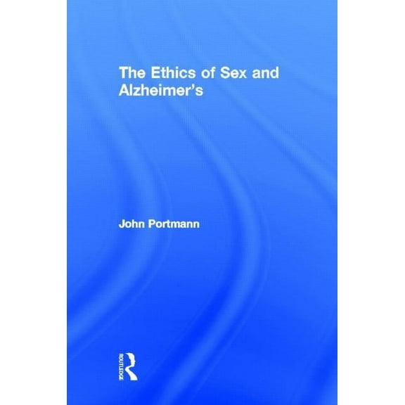 The Ethics of Sex and Alzheimer's, (Hardcover)