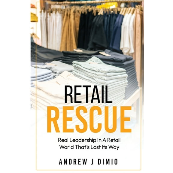 Retail Rescue: Real Leadership in a Retail World That's Lost Its Way, (Paperback)