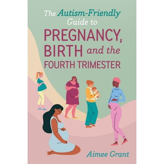 The Autism-Friendly Guide to Pregnancy, Birth and the Fourth Trimester, (Paperback)