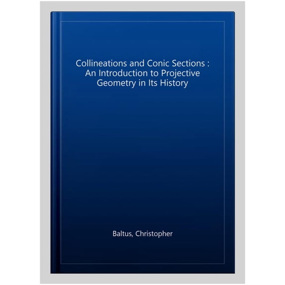 Pre-Owned Collineations and Conic Sections: An Introduction to Projective Geometry in Its History (Hardcover)