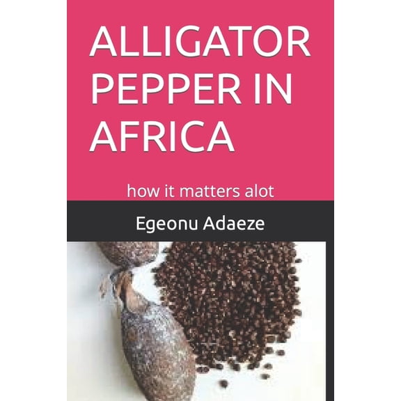 Alligator Pepper in Africa: how it matters alot, (Paperback)