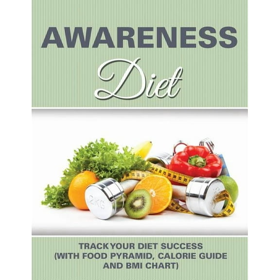 Awareness Diet: Track Your Diet Success (with Food Pyramid, Calorie Guide and BMI Chart) (Paperback)
