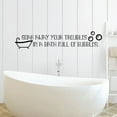 thumbnail image 2 of Soak Away Your Troubles In A Bath Full Of Bubbles - Bathroom Decal Vinyl Wall Art Sticker Decal Home Rest Room Comfort Room Signage Ladies Gentlemen Toilet Room Wall Design Reminder Size (8x20 inch), 2 of 3