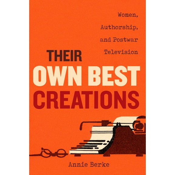 Feminist Media Histories Their Own Best Creations: Women Writers in Postwar Television Volume 1, (Hardcover)