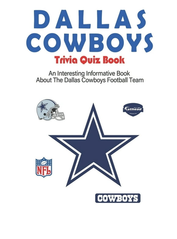 Dallas Cowboys Trivia Quiz Book_ An Interesting Informative Book About The Dallas Cowboys Football Team: Football Trivia Book For Adults, (Paperback)