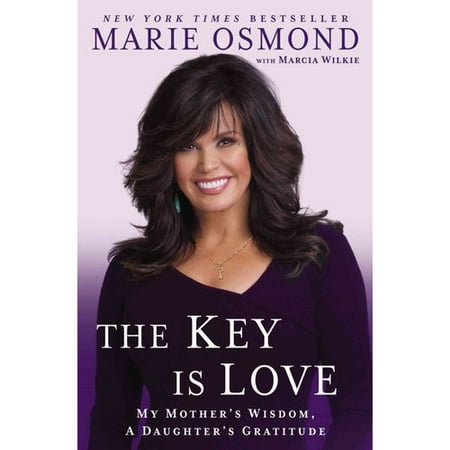 The Key Is Love: My Mother's Wisdom, a Daughter's Gratitude: Essays to Move Us Forward