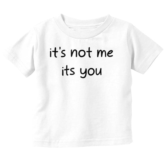 Funny It's Not Me It's You Joke Toddler Boy Girl T Shirt Infant Toddler Brisco Brands 6M