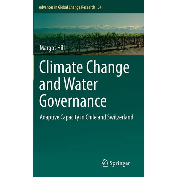 Advances in Global Change Research Climate Change and Water Governance: Adaptive Capacity in Chile and Switzerland, Book 54, (Hardcover)