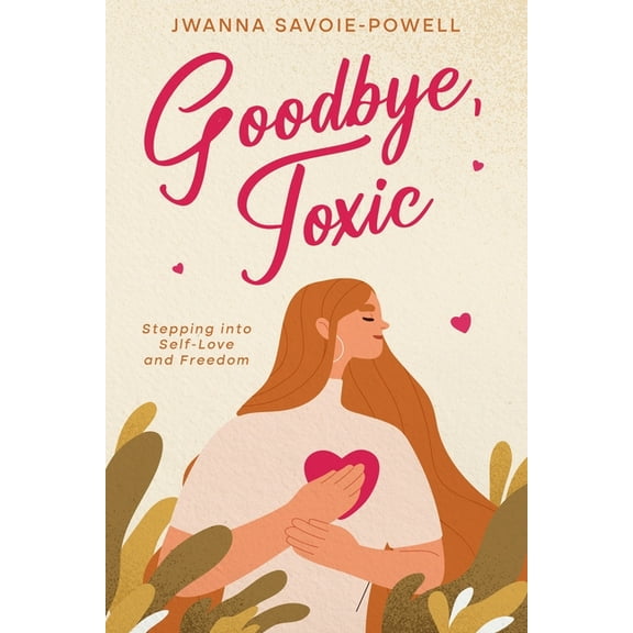 Goodbye, Toxic: Stepping into Self-Love and Freedom (Paperback)