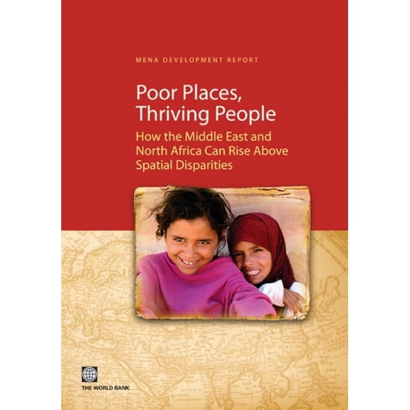 Mena Development Report Poor Places, Thriving People: How the Middle East and North Africa Can Rise Above Spatial Disparities, (Paperback)