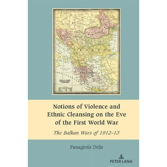 South-East European History Notions of Violence and Ethnic Cleansing on the Eve of the First World War: The Balkan Wars of 1912-13, Book 11, (Hardcover)