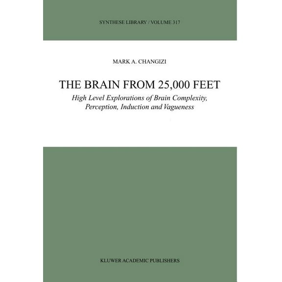 Synthese Library The Brain from 25,000 Feet: High Level Explorations of Brain Complexity, Perception, Induction and Vagueness, Book 317, (Hardcover)