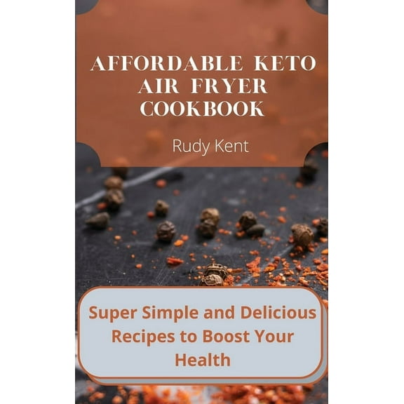 Affordable Keto Air Fryer Cookbook: Super Simple and Delicious Recipes to Boost Your Health, (Hardcover)