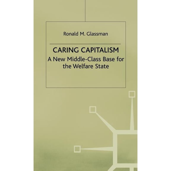 Caring Capitalism: A New Middle-Class Base for the Welfare State, (Hardcover)