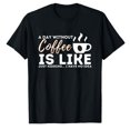 thumbnail image 1 of AALJY A Day Without Coffee Is Like - Funny Coffee Lover Caffeine T-Shirt, 1 of 1