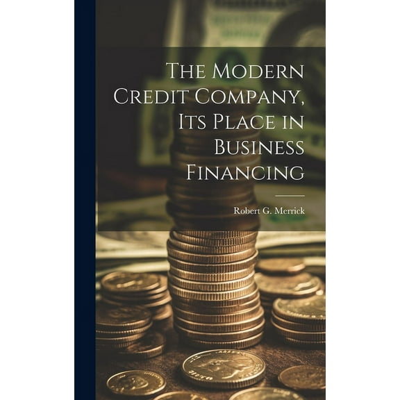 The Modern Credit Company, its Place in Business Financing (Hardcover)