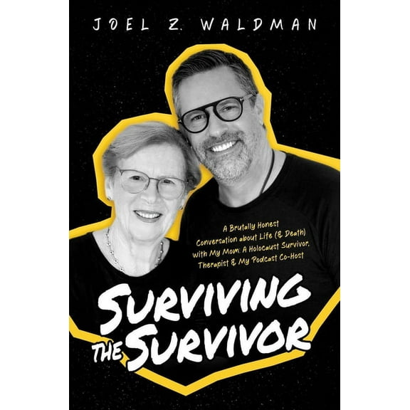 Surviving the Survivor : A Brutally Honest Conversation about Life (& Death) with My Mom: A Holocaust Survivor, Therapist & My Podcast Co-Host (Paperback)