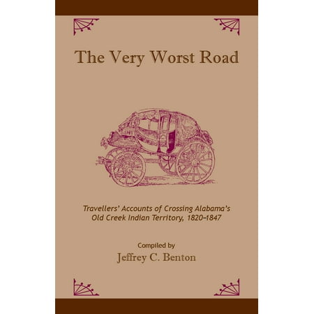 The Very Worst Road : Travellers' Accounts of Crossing Alabama's Old Creek Indian Territory,
