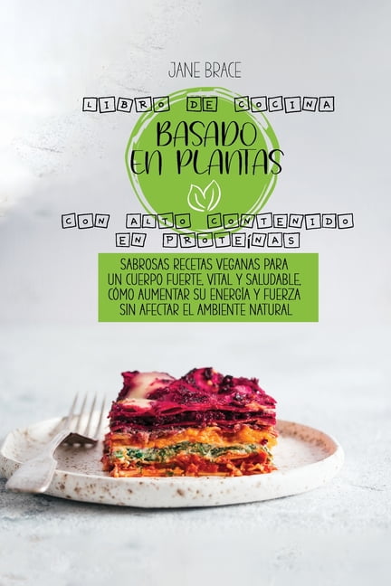 Libro de cocina vegana de 5 ingredientes : Recetas Deliciosas y Ricas en  Proteínas para un Plan de Alimentación Basado en Plantas y Para un Cuerpo  Fuerte Manteniendo la Salud, la Vitalidad