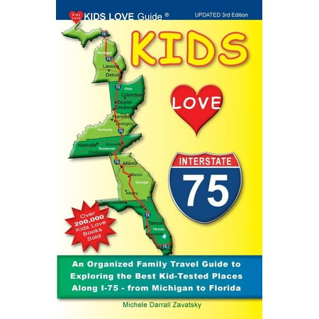 Kids Love I-75, 3rd Edition : An Organized Family Travel Guide to Exploring the Best Kid-Tested Places Along I-75 - From Michigan to