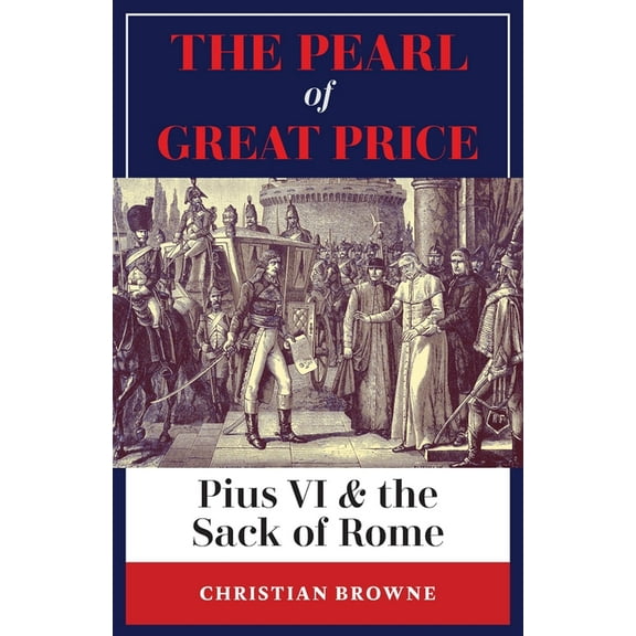 The Pearl of Great Price: Pius VI & the Sack of Rome, (Paperback)