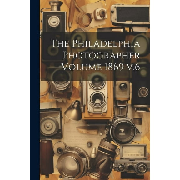 The Philadelphia Photographer Volume 1869 v.6 (Paperback)