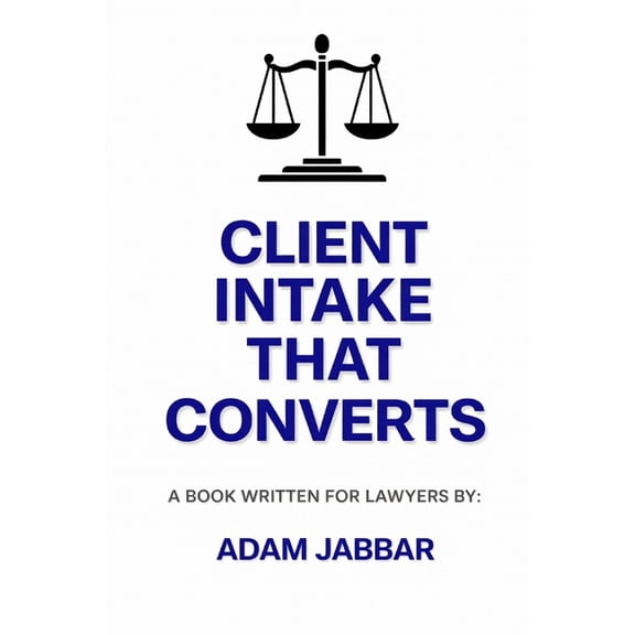 Client Intake That Converts For Lawyers: (Without Being Salesy) A Practical System for Lawyers Turning Inquiries into Si, (Paperback)