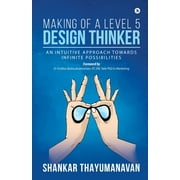 Making of a Level 5 Design Thinker: An intuitive approach towards infinite possibilities (Paperback)