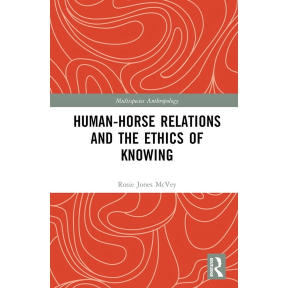 Multispecies Anthropology Human-Horse Relations and the Ethics of Knowing, (Hardcover)
