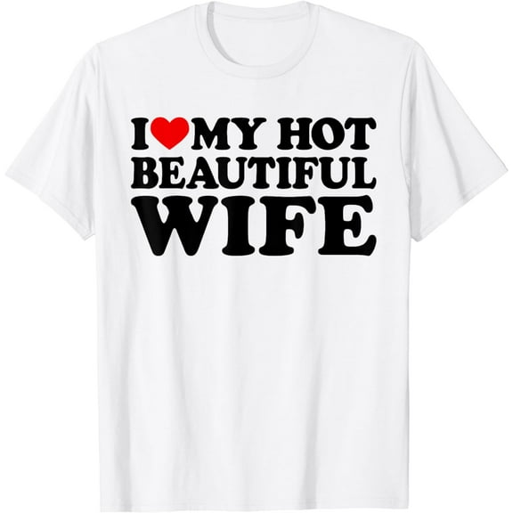 I Love My Hot Beautiful Wife Shirt I Love My Hot Wife T-Shirt