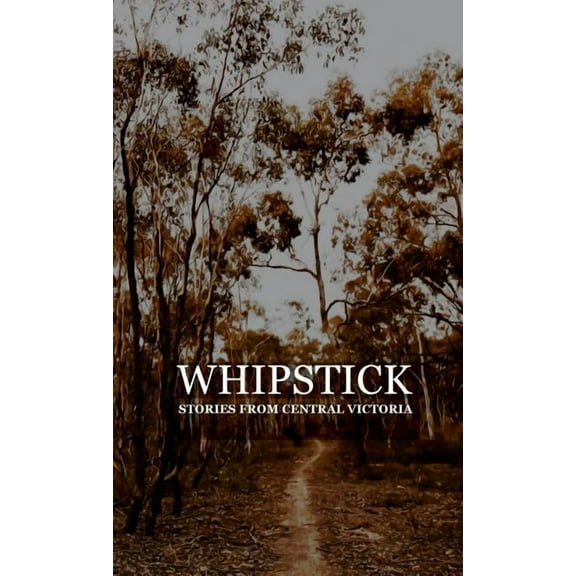 Whipstick: Stories from Central Victoria, (Paperback)